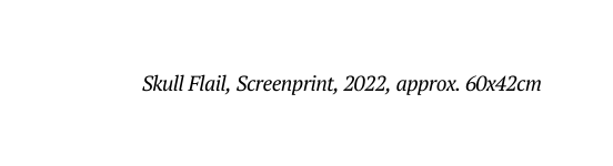 Skull Flail Screenprint 2022 approx 60x42cm